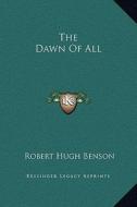 The Dawn of All di Robert Hugh Benson edito da Kessinger Publishing
