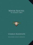 Water Routes: An Address (1881) di Charles Randolph edito da Kessinger Publishing