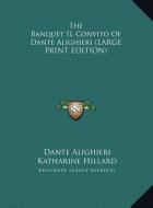 The Banquet IL Convito Of Dante Alighieri (LARGE PRINT EDITION) di Dante Alighieri edito da Kessinger Publishing, LLC