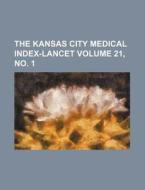 The Kansas City Medical Index-Lancet Volume 21, No. 1 di Books Group edito da Rarebooksclub.com