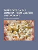 Three Days on the Shannon; From Limerick to Lough Key di William Frederick Wakeman edito da Rarebooksclub.com