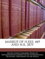 Markup Of H.res. 449 And H.r. 3879 edito da Bibliogov