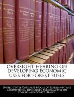 Oversight Hearing On Developing Economic Uses For Forest Fuels edito da Bibliogov