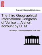 The third Geographical International Congress of Venice ... A short account by O. M. di Commissioner for New South Wales Meyer edito da British Library, Historical Print Editions