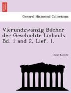 Vierundzwanzig Bu¨cher der Geschichte Livlands. Bd. 1 and 2, Lief. 1. di Oscar Kienitz edito da British Library, Historical Print Editions