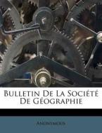 Bulletin De La Societe De Geographie di Anonymous edito da Nabu Press
