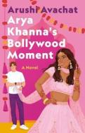 Arya Khanna's Bollywood Moment di Arushi Avachat edito da WEDNESDAY BOOKS