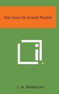 The Sins of Good People di L. M. Birkhead edito da Literary Licensing, LLC