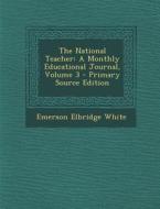 The National Teacher: A Monthly Educational Journal, Volume 3 - Primary Source Edition di Emerson Elbridge White edito da Nabu Press