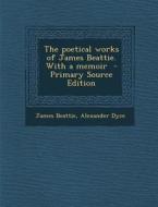 The Poetical Works of James Beattie. with a Memoir di James Beattie, Alexander Dyce edito da Nabu Press