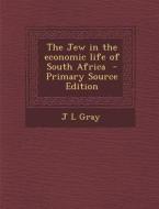 The Jew in the Economic Life of South Africa di J. L. Gray edito da Nabu Press