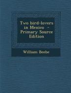Two Bird-Lovers in Mexico di William Beebe edito da Nabu Press