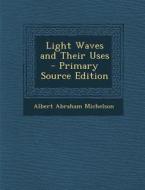Light Waves and Their Uses di Albert Abraham Michelson edito da Nabu Press