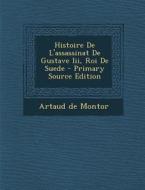 Histoire de L'Assassinat de Gustave III, Roi de Suede di Artaud De Montor edito da Nabu Press