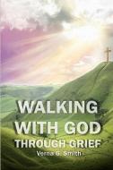 Walking with God through Grief di Verna G. Smith edito da Lulu.com