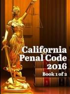 California Penal Code 2016 Book 1 of 2 di John Snape edito da Lulu.com