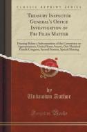 Treasury Inspector General's Office Investigation Of Fbi Files Matter di Unknown Author edito da Forgotten Books