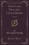 Silent And True, Or A Little Queen di May Agnes Eming edito da Forgotten Books