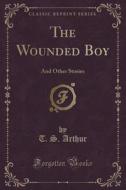 The Wounded Boy di T S Arthur edito da Forgotten Books
