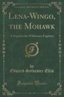 Lena-wingo, The Mohawk di Edward Sylvester Ellis edito da Forgotten Books