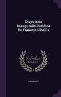 Disputatio Inauguralis Juridica De Famosis Libellis di Anonymous edito da Palala Press