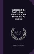 Pioneers Of The Pacific Coast; A Chronicle Of Sea Rovers And Fur Hunters di Agnes C 1871-1936 Laut edito da Palala Press