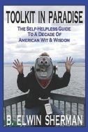 The Self-helpless Guide To A Decade Of American Wit & Wisdom di B. Sherman, Elwin edito da Publishamerica