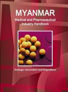 Myanmar Medical and Pharmaceutical Industry Handbook - Strategic Information and Regulations di Inc Ibp edito da INTL BUSINESS PUBN