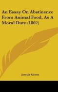 An Essay On Abstinence From Animal Food, As A Moral Duty (1802) di Joseph Ritson edito da Kessinger Publishing, Llc