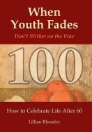 When Youth Fades: Reach a Ripe Old Age Without Rotting on the Vine - Aging from a Biblical Perspective di Lillian Rhoades edito da AUTHORHOUSE