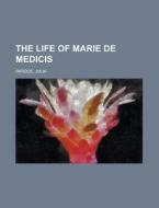 The Life Of Marie De Medicis - Volume 3 di Julia Pardoe edito da Rarebooksclub.com