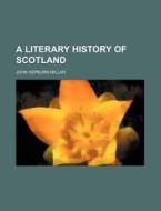 A Literary History Of Scotland di John Hepburn Millar edito da General Books Llc