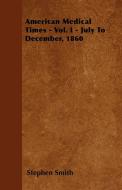 American Medical Times - Vol. I - July To December, 1860 di Stephen Smith edito da Becker Press