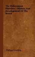 The Dobermann Pinscher - History And Development Of The Breed di Philipp Gruenig edito da Duff Press