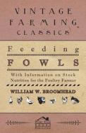 Feeding Fowls - With Information on Stock Nutrition for the Poultry Farmer di William W. Broomhead edito da Boucher Press