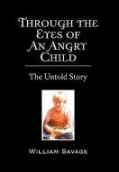 Through the Eyes of an Angry Child di William Savage edito da Xlibris