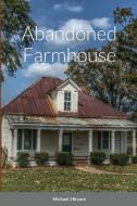 Abandoned Farmhouse di Michael J Bryant edito da Lulu.com
