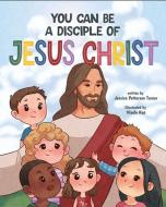 You Can Be a Disciple of Jesus Christ di Jessica Patterson Turner edito da Cedar Fort