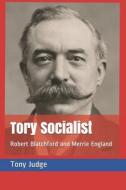 Tory Socialist: Robert Blatchford and Merrie England di Tony Judge edito da Createspace