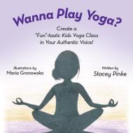 Wanna Play Yoga? di Stacey Pinke edito da Lulu Publishing Services