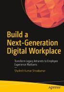 Build a Next-Generation Digital Workplace: Transform Legacy Intranets to Employee Experience Platforms di Shailesh Kumar Shivakumar edito da APRESS