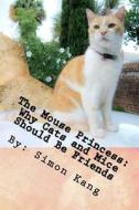 The Mouse Princess: Why Cats and Mice Should Be Friends: This Year, Cats and Mice Will Finally Get Along! di Simon Kang edito da Createspace