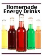 Homemade Energy Drinks: The Ultimate Recipe Guide di Jacob Palmar edito da Createspace