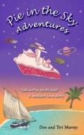 Pie in the Sky Adventures di Don &. Teri Murray edito da Createspace