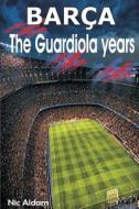 Barca: The Guardiola Years di Nic Aldam edito da Createspace