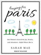 Longing for Paris: One Woman's Search for Joy, Beauty, and Adventure Right Where She Is di Sarah Mae edito da Tantor Audio