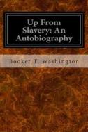 Up from Slavery: An Autobiography di Booker T. Washington edito da Createspace