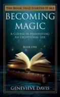 Becoming Magic: A Course in Manifesting an Exceptional Life (Book 1) di Genevieve Davis edito da Createspace Independent Publishing Platform