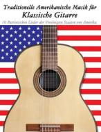 Traditionelle Amerikanische Musik Fur Klassische Gitarre: 10 Patriotischen Lieder Der Vereinigten Staaten Von Amerika di Uncle Sam edito da Createspace