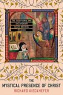 The Mystical Presence Of Christ di Richard Kieckhefer edito da Cornell University Press